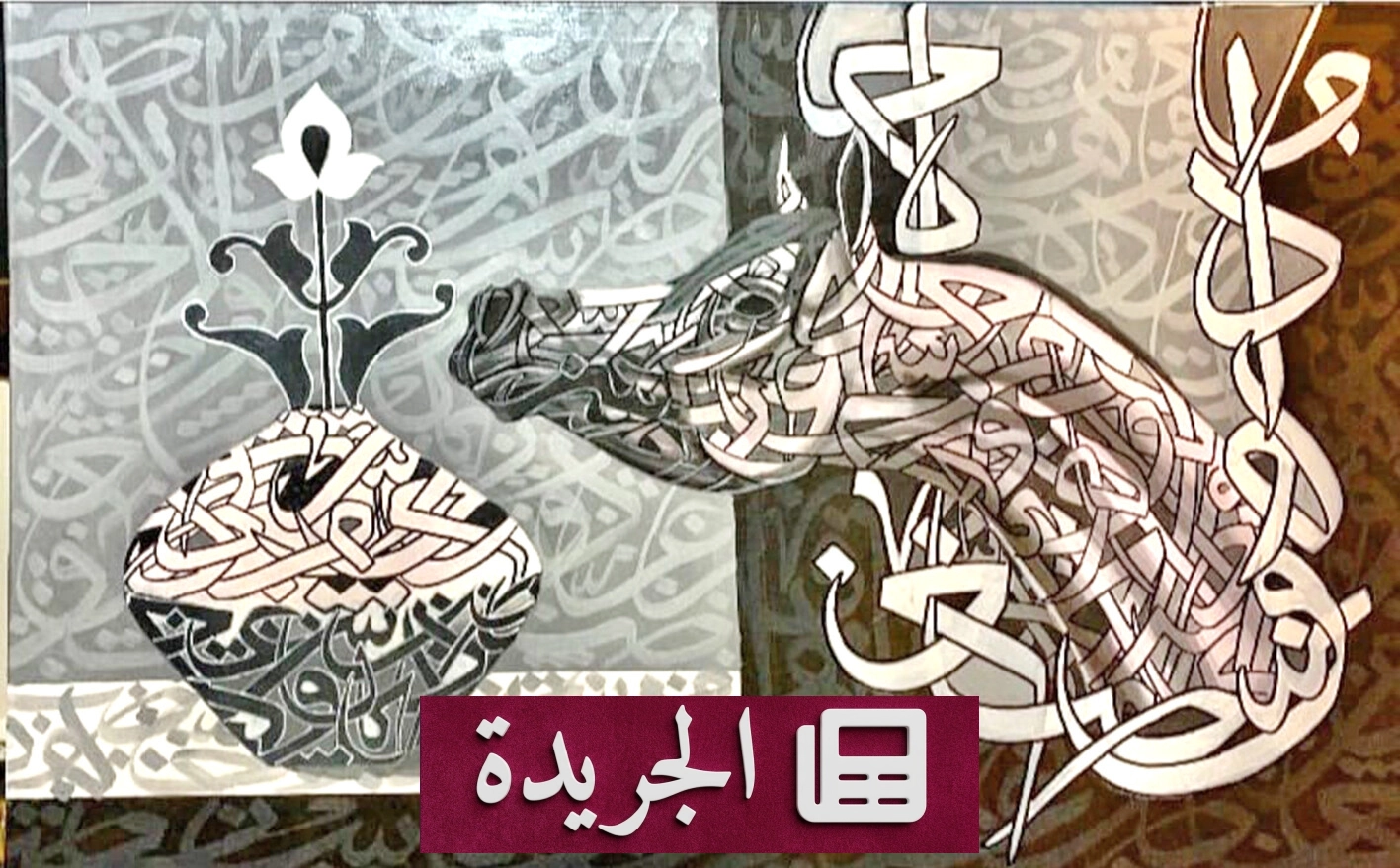 الخط العربي فلسفة جمالية وروحية في الفن التشكيلي المعاصر - آخر الأخبار - الجريدة