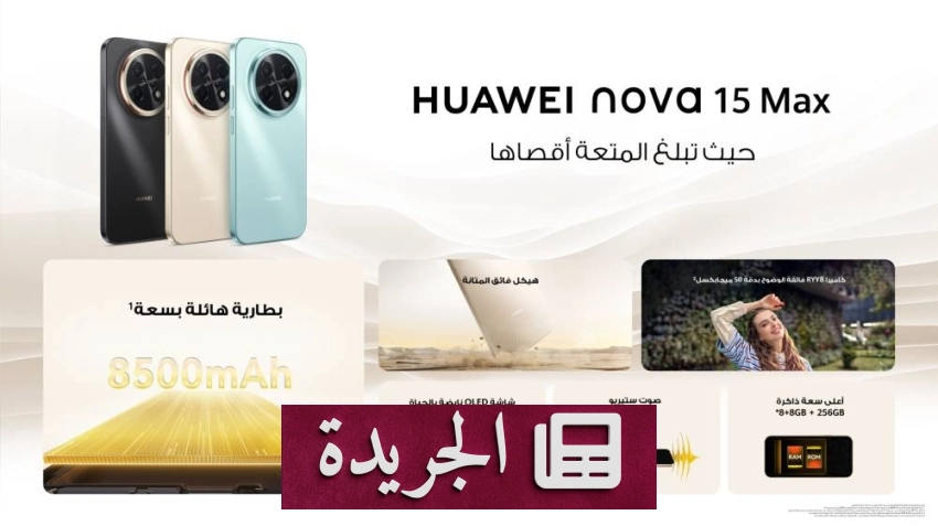 هواوي نوفا 15 ماكس يغير قواعد اللعبة في هواتف الطاقة الطويلة الأمد - آخر الأخبار - الجريدة
