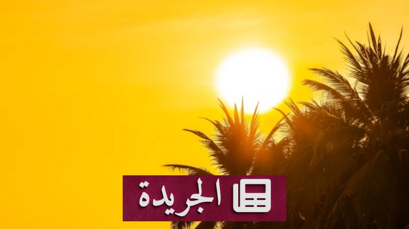 تحذير من موجة حارة ورياح نشطة في المنطقة الشرقية - آخر أخبار الجريدة